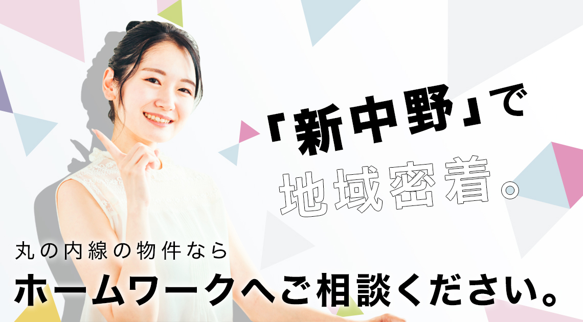 「新中野」で地域密着。 丸の内線の物件ならホームワークへご相談ください。